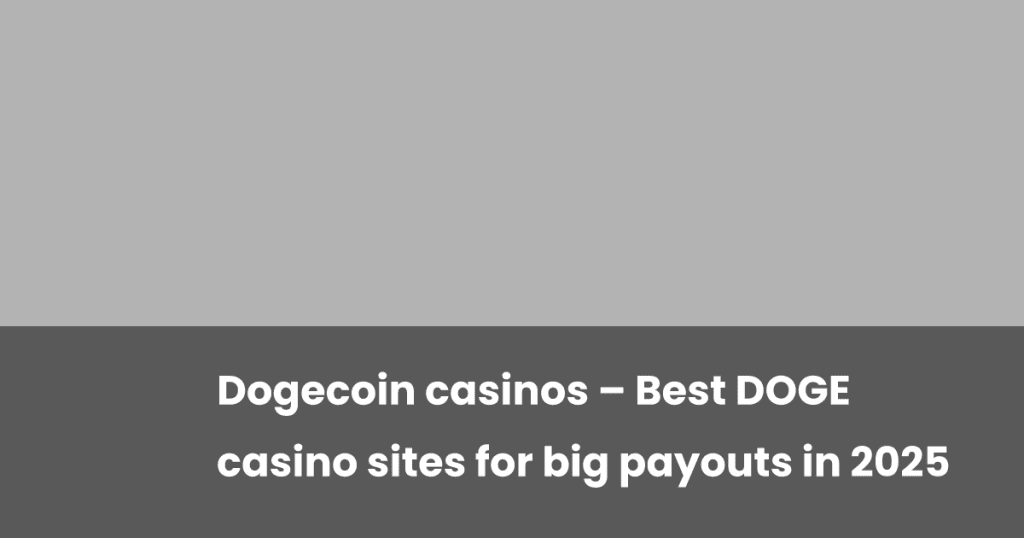 Top dogecoin casinos of 2025 for major wins