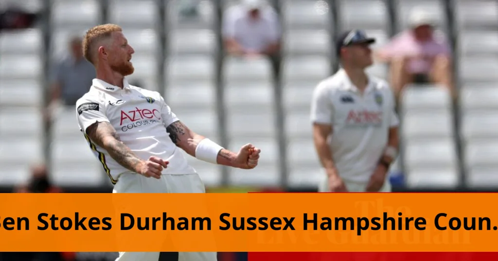 Ben Stokes Plays for Durham Against Northants in County Match Ben stokes leads durham against sussex and hampshire in county