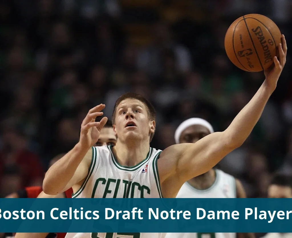 Boston celtics draft every notre dame player in recent selections