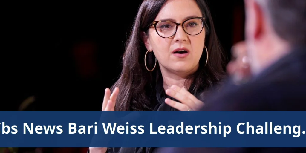 Cbs news faces challenges under bari weiss's leadership strategy