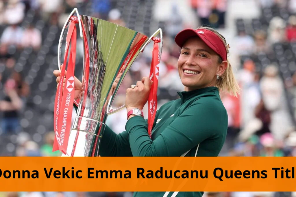 Donna Vekic Wins Queen’s Title Against Emma Raducanu Donna vekić defeats emma raducanu to win queen's title