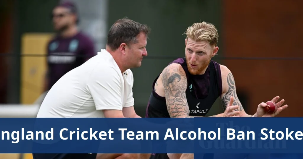 England cricket team considers alcohol ban amid stokes captaincy uncertainty