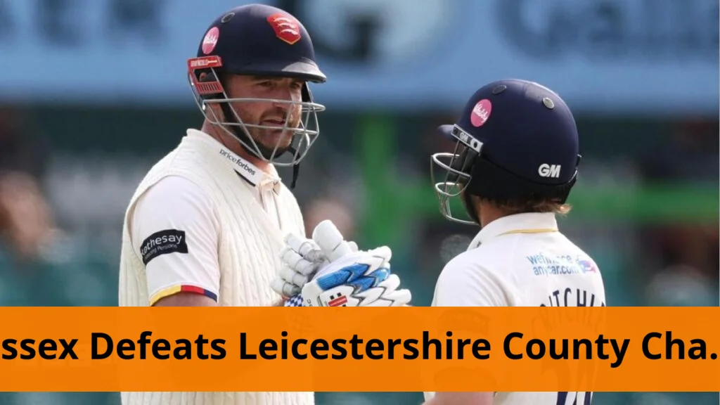 Essex defeats leicestershire to reach top of county championship