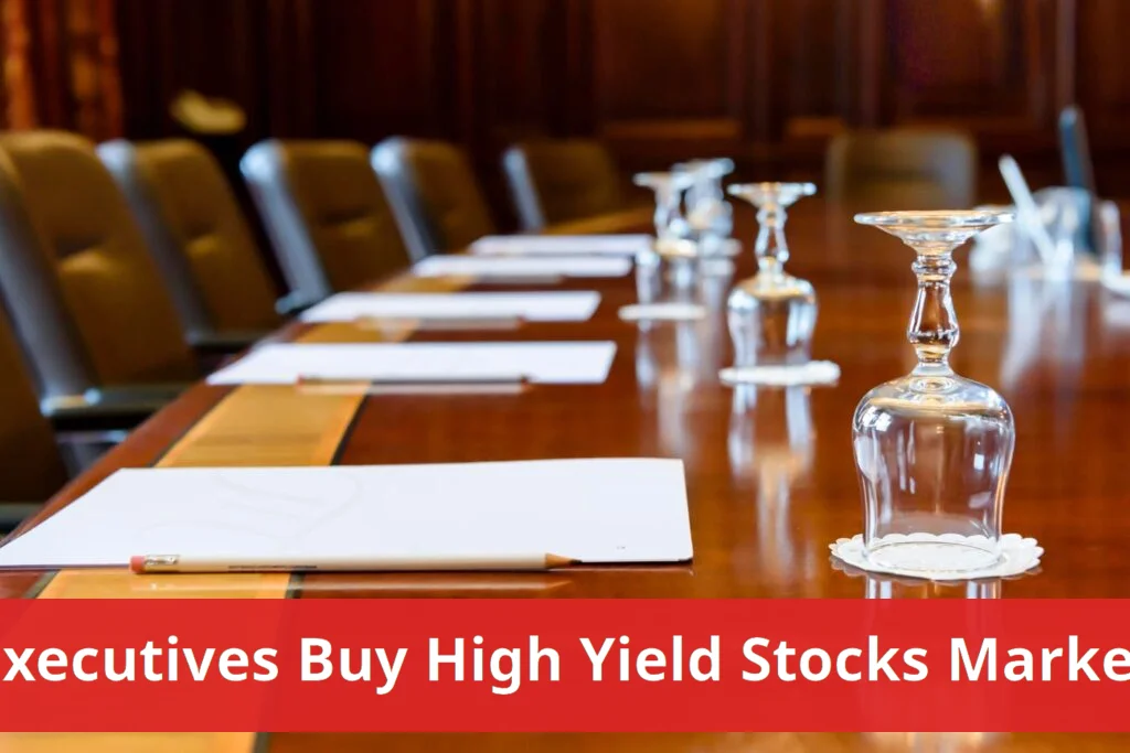 Executives Buy 4 High Yield Stocks Amid Market Activity Executives buy 4 high yield stocks amid market activity
