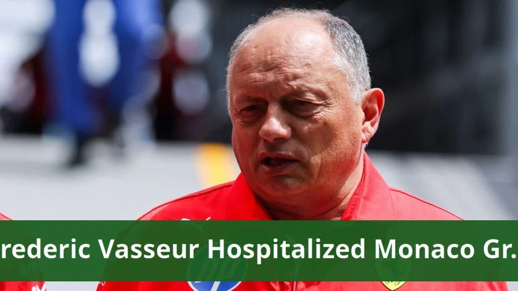 Frederic vasseur hospitalized after monaco grand prix medical checks