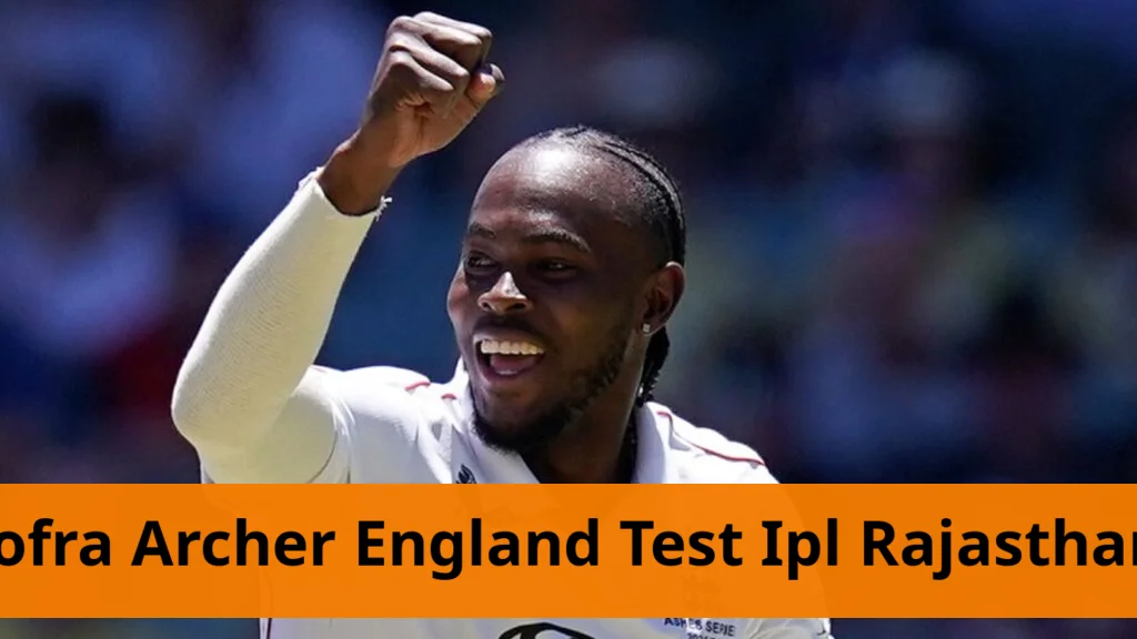 Jofra archer absent from england test team as ipl duties