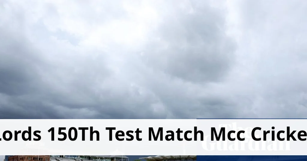 Lord’s hosts 150th test match for mcc at cricket’s grand