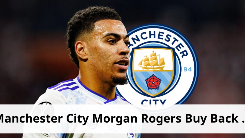 Man city in talks to activate morgan rogers buy back clause