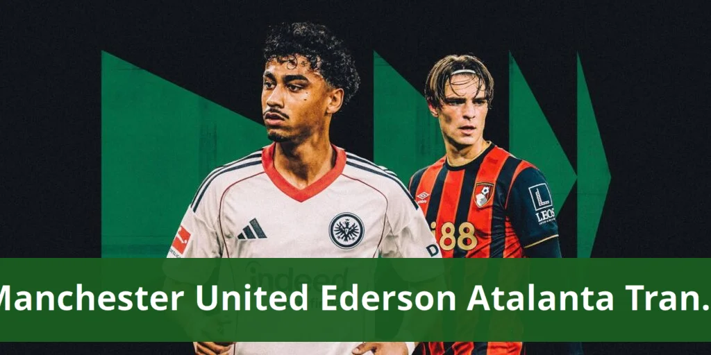 Manchester United Reaches Agreement to Sign Ederson from Atalanta Transfer dealsheet updates man utd, arsenal, liverpool, real madrid