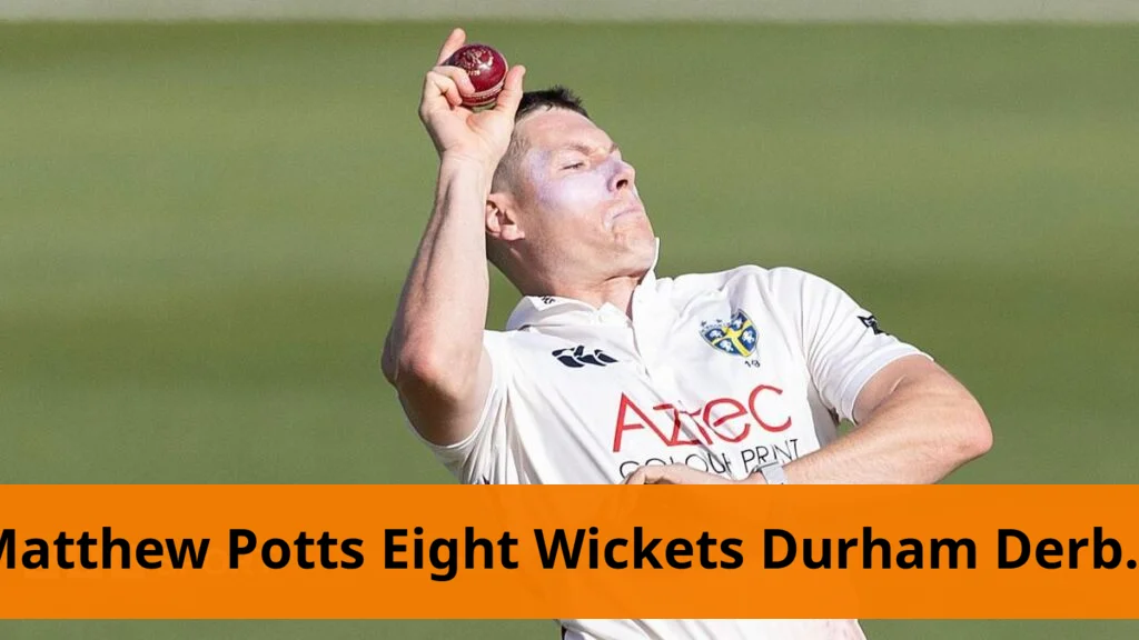 Matthew potts takes eight wickets as durham defeats derbyshire