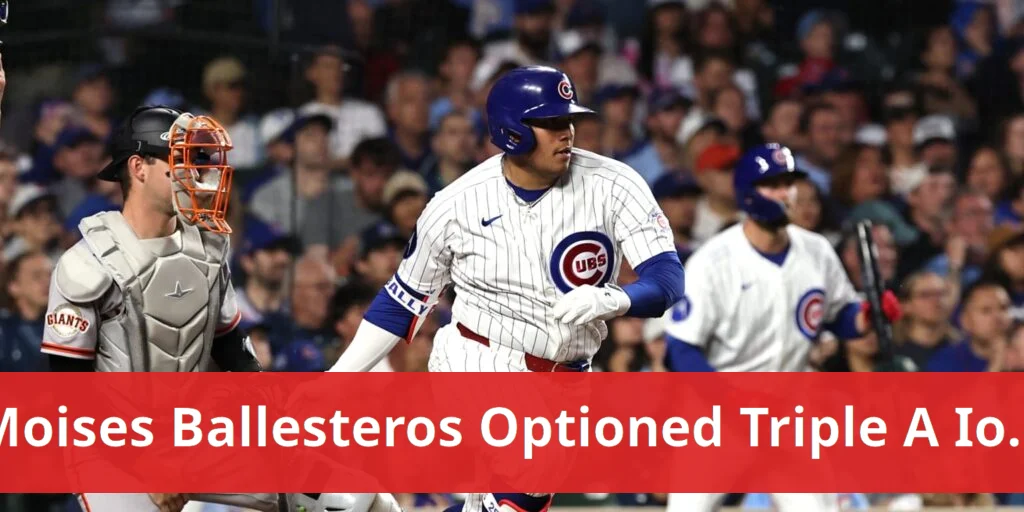Moisés ballesteros optioned to triple a iowa by cubs