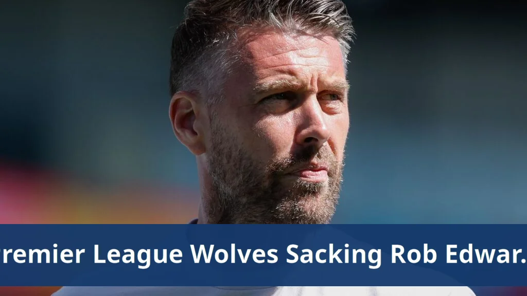 Premier League relegation leads to Wolves sacking Rob Edwards Wolves sack head coach rob edwards after seven months at