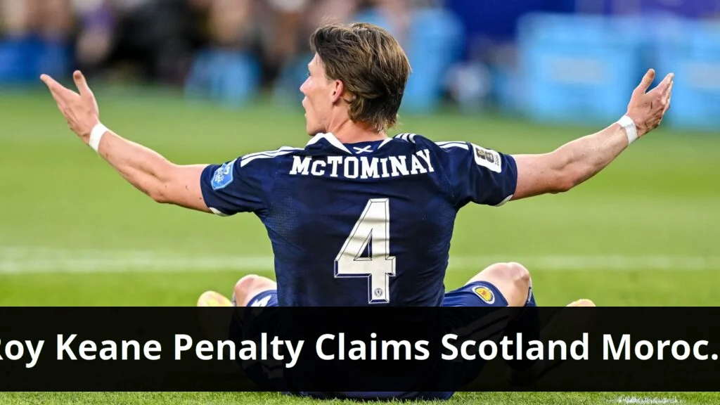 Roy Keane Dismisses Scotland’s Penalty Claims Against Morocco Roy keane dismisses penalty claims after scotland's defeat to morocco
