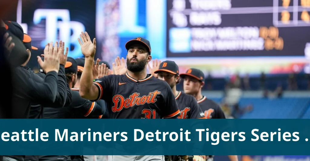 Seattle mariners face detroit tigers in series preview