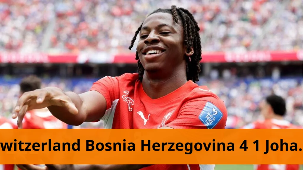 Switzerland defeats bosnia herzegovina 4 1 with johan manzambi's two goals