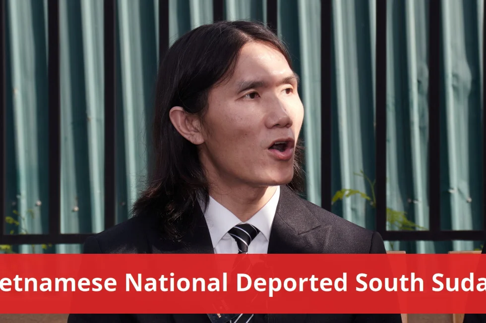 Vietnamese national deported to South Sudan returns home Vietnamese national deported to south sudan returns home